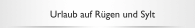Urlaub auf Rügen und Sylt
